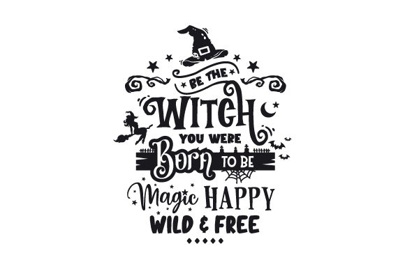 Be the Witch You Were Born to Be Magic Happy Wild and Free