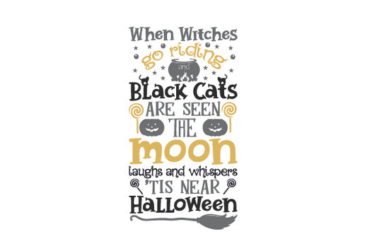 When Witches Go Riding and Black Cats Are Seen, the Moon Laughs and Whispers, 'tis Near Halloween